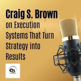 Craig S. Brown on Execution Systems That Turn Strategy into Results