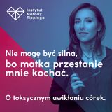RW 116 Nie mogę być silna, bo matka przestanie mnie kochać. O toksycznym uwikłaniu córek.