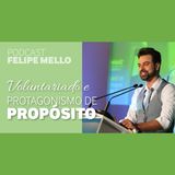 [Podcast Felipe Mello] Voluntariado e Protagonismo de Propósito