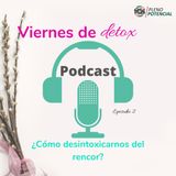 Podcast 2: ¿Cómo desintoxicarnos del rencor?