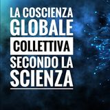 La Coscienza Globale Collettiva secondo la Scienza