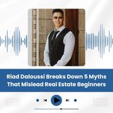 Riad Daloussi Breaks Down 5 Myths That Mislead Real Estate Beginners