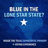 Blue in the Lone Star State? Inside the Texas Democratic Primary + Voting Experience