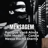 Por Que Você Ainda Tem Medo? — Confie Nessa Rocha Eterna