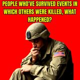 People Who've Survived Events in Which Others Were Killed, What Happened?