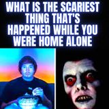 What is the scariest thing that's happened while you were home alone? r/AskReddit