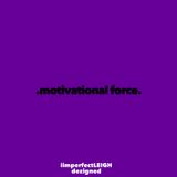 .motivational force.