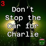 3: Don't Stop the Car for Charlie