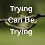 Trying Can Be Trying