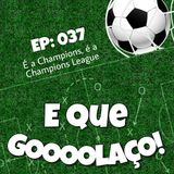 EQG - #37 - É a Champions, é a Champions League