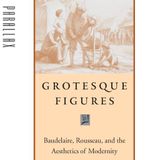 Grotesque Figures: Baudelaire, Rousseau, and the Aesthetics of Modernity