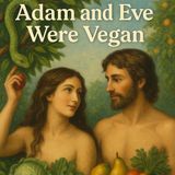 Adam and Eve Were Vegan: A Biblical Dive into Humanity’s Original Diet