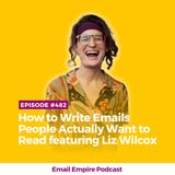 EP 482 | How to Write Emails People Actually Want to Read featuring Liz Wilcox [Empire Exclusive]