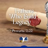 Fathers Who Build Legacy