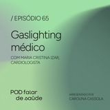 #065  Gaslighting médico: invalidação impacta na saúde da mulher