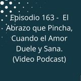 Episodio 163 - El Abrazo que Pincha, Cuando el Amor Duele y Sana