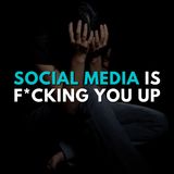 Social Media is F*cking You Up