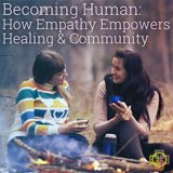 Becoming Human - How Empathy Empowers Healing & Community