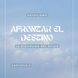 CAPITULO 6 Estoicismo. Marco Aurelio. Afrontar el destino a través de la disciplina del deseo.