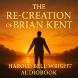 The Re-creation of Brian Kent by Harold Bell Wright | Complete Audiobook