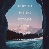 Hope to the End Podcast - Even Though...