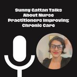 Sunny Gattan Talks About Nurse Practitioners Improving Chronic Care
