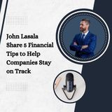 John Lasala Share 5 Financial Tips to Help Companies Stay on Track