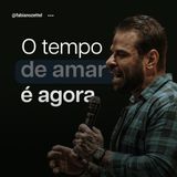 #141 O Tempo de Amar É Agora Pr. Fabiano Zettel #improvaveisdedeus