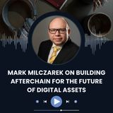 Mark Milczarek on Building Afterchain for the Future of Digital Assets