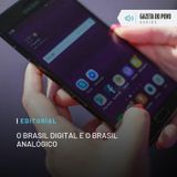 Editorial: O Brasil digital e o Brasil analógico