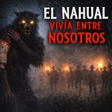 El Nahual Vivia Entre Nosotros ⁄ Historia de Terror