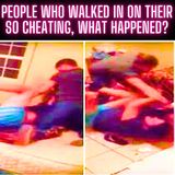 People Who Walked In On Their SO Cheating, What Happened?