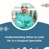 Understanding What to Look for in a Surgical Specialist