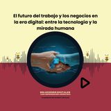El futuro del trabajo y los negocios en la era digital: entre la tecnología y la mirada humana
