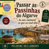 S01E02 - « Passar as Passinhas do Algarve » – tu sais vraiment ce que ça veut dire ? 🤔