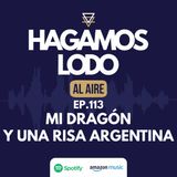 EP113- Mi dragón y una risa argentina
