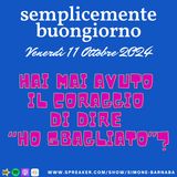 Semplicemente Buongiorno di Venerdì 11 Ottobre 2024: Hai mai avuto  il coraggio di dire “ho sbagliato”?