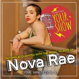 Your Show Episode 45 - Getting Acquainted With The Music Talents of Nova Rae