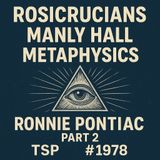 Rosicrucians, Manly Hall, Metaphysics - Ronnie Pontiac - Part 2 - TSP # 1978