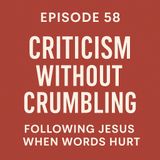 Episode 58 - Criticism Without Crumbling