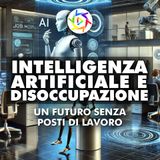 INTELLIGENZA ARTIFICIALE E DISOCCUPAZIONE: Un Futuro senza Lavoro?