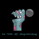 24 - TWD - S7 - Sing Me A Song