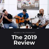 The 2019 Review - Medellin Podcast Ep 21