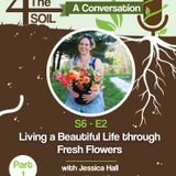 S6 - E2: Living a Beautiful Life through Fresh Flowers with Jessica Hall of Harmony Harvest Farm, Pt. I