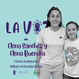 EP4- La voz de Elena Sánchez, Elena Buendía y cómo el deporte influye en la educación