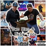 Ep 53 - Two Men & A Baby Yoda