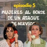 Episodio 5 - Mujeres al borde de un ataque de nervios