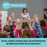 EP56 ¿CÓMO LOGRAR QUE LOS ESTUDIANTES SE SIENTAN PARTE DE SU ESCUELA?