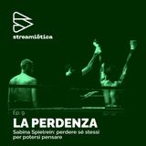 Ep. 9 - Sabina Spielrein: perdere se stessi per potersi pensare
