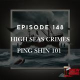 Episode 148 - Ping Shin 101 - High Seas Crimes